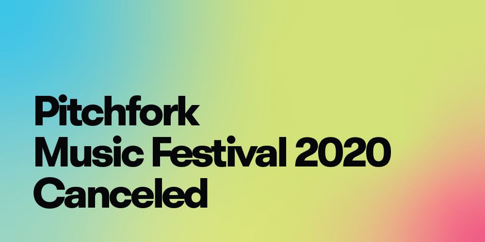 Pitchfork Music Festival 2020 Has Been Canceled LIVE music blog